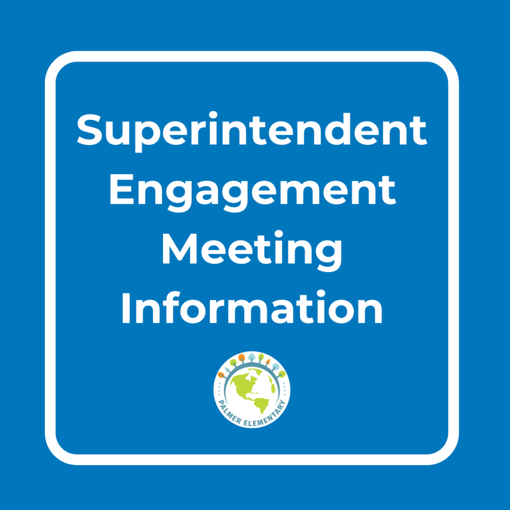 Superintendent Engagement Meeting Information, Palmer Elementary