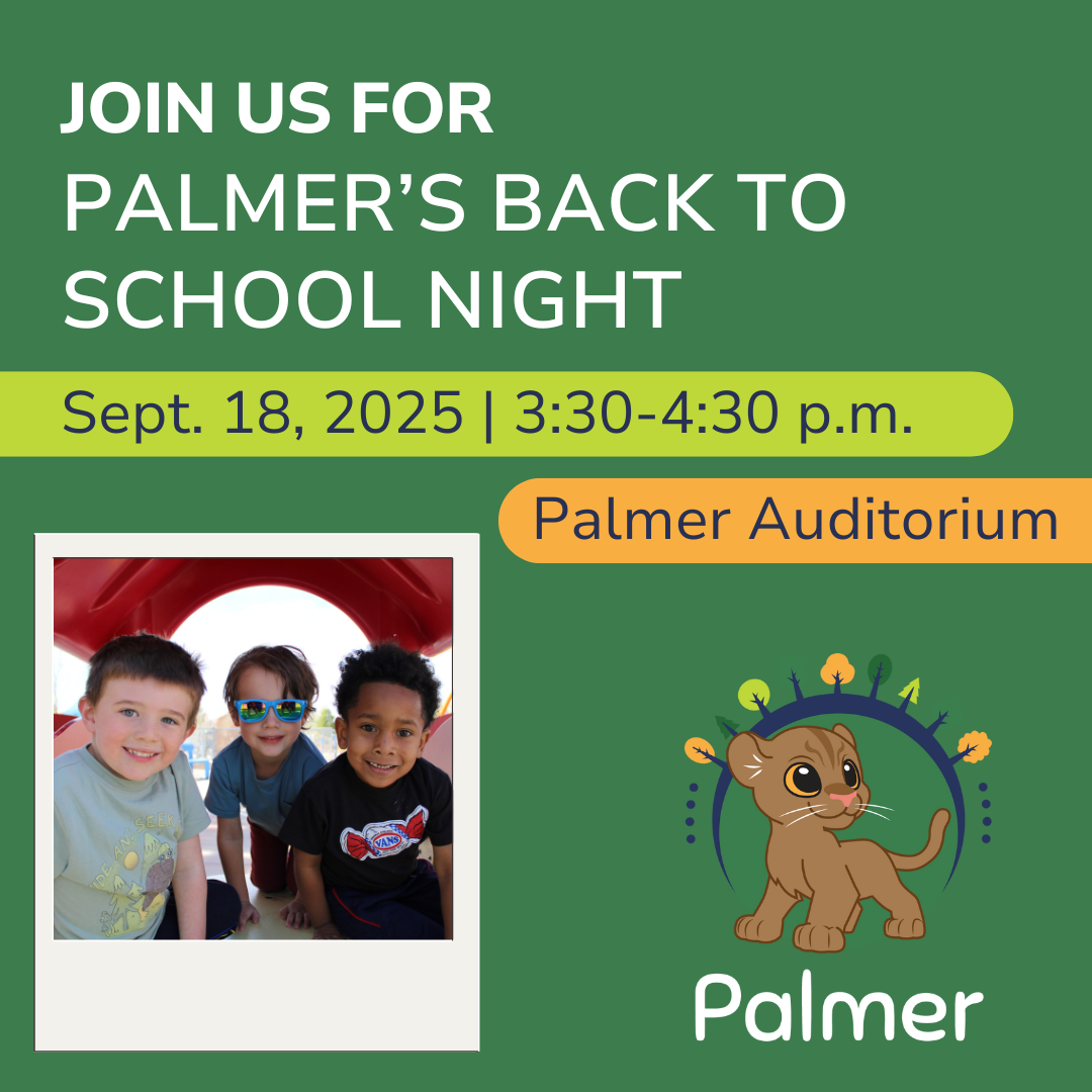 Join us for Palmer's Back to School Night, Sept. 18, 3:30-4:30 p.m. in the Palmer auditorium
